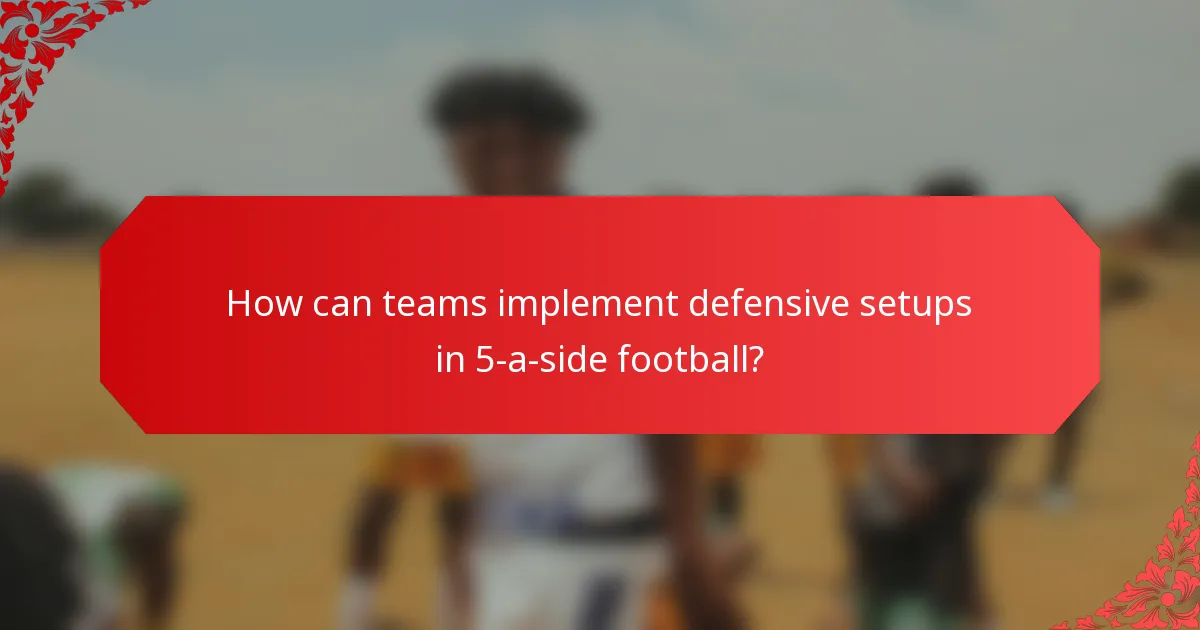 How can teams implement defensive setups in 5-a-side football?