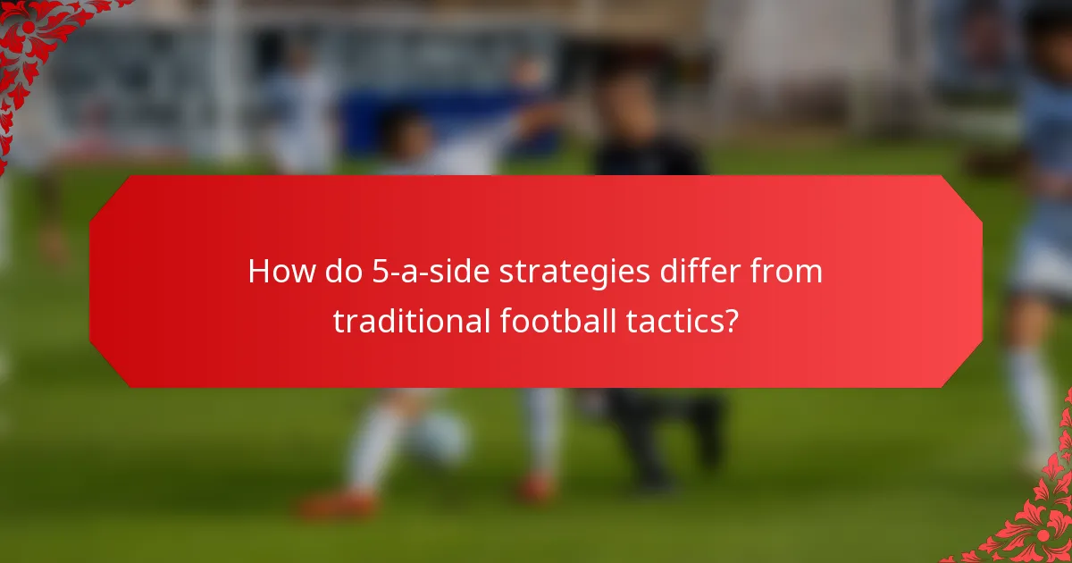 How do 5-a-side strategies differ from traditional football tactics?