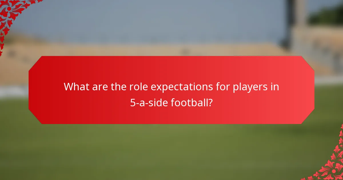 What are the role expectations for players in 5-a-side football?