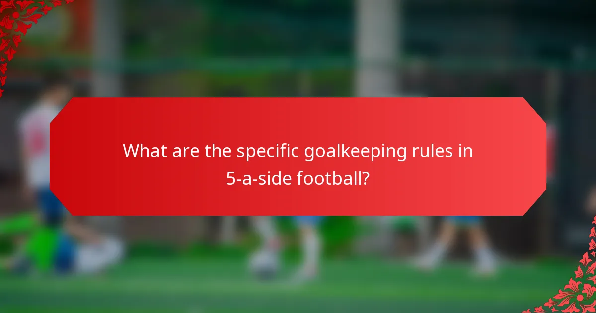 What are the specific goalkeeping rules in 5-a-side football?